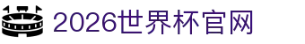 2026国际足联世界杯 - 官方中文网站 - 世界杯官网